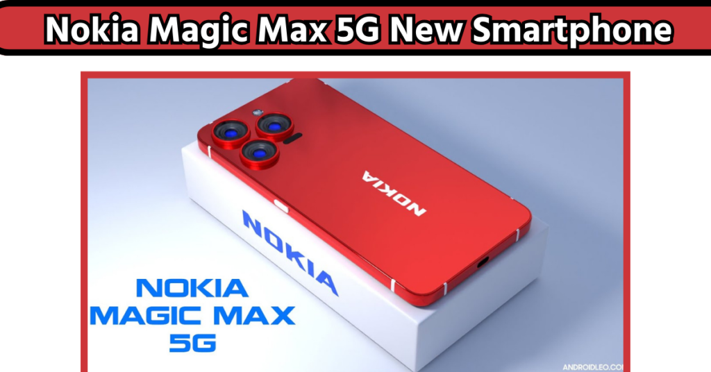 Nokia Magic Max 5G New Smartphone